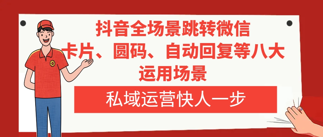 （8028期）抖音视频全维度跳转微信，信用卡/圆码/自动回复内容等八大应用情景，私域流量运营快人一步-暖阳网-优质付费教程和创业项目大全-韬哥副业项目资源网