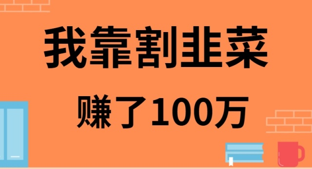 （9173期）我靠割韭菜赚了 100 万-韬哥副业项目资源网