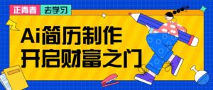 拆解AI简历制作项目， 利用AI无脑产出 ，小白轻松日200+ 【附简历模板】-韬哥副业项目资源网