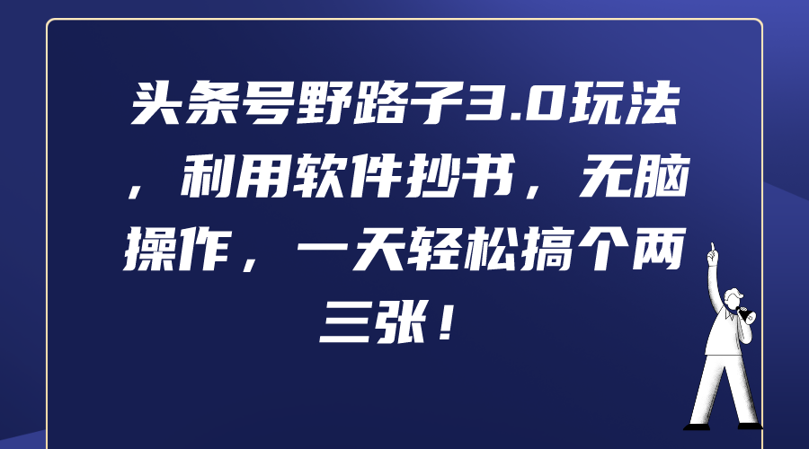 （9554期）今日头条号歪门邪道3.0游戏玩法，利用计算机抄写，没脑子实际操作，一天轻轻松松弄个两三张！-韬哥副业项目资源网