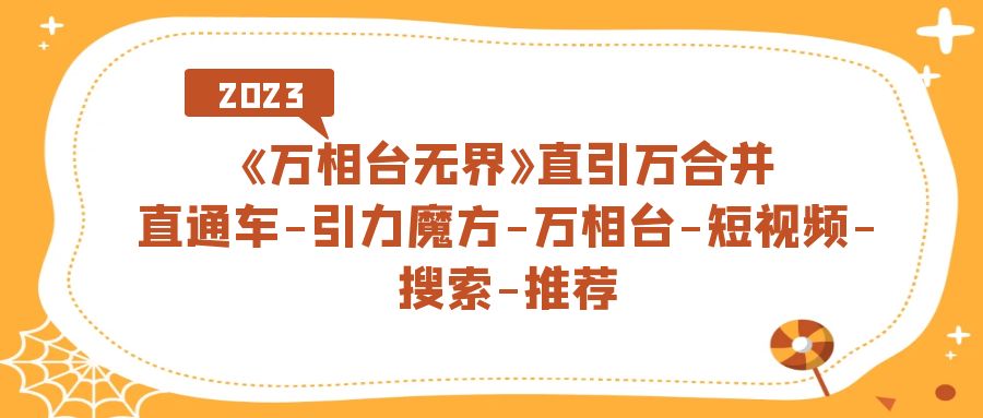 （7251期）《万相台-无界》直引万合拼，淘宝直通车-吸引力三阶魔方-万相台-小视频-检索-强烈推荐-韬哥副业项目资源网