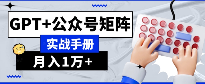 AI流量主系统课程基础版1.0，GPT+公众号矩阵实战手册【揭秘】-韬哥副业项目资源网