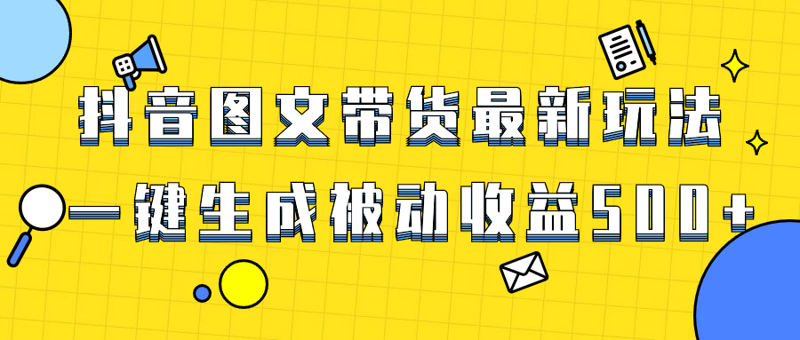 （8407期）爆火抖音图文并茂卖货新项目，全新游戏玩法一键生成，单日轻轻松松被动收益500-韬哥副业项目资源网
