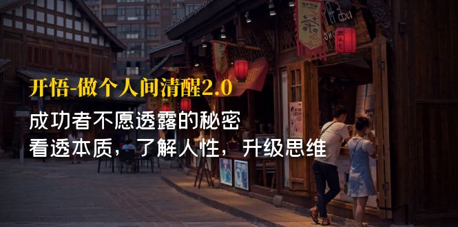 （7184期）开·悟-做个人间·保持清醒2.0 成功人士不表露的真相 看透本质 理解人性 更新逻辑思维-韬哥副业项目资源网
