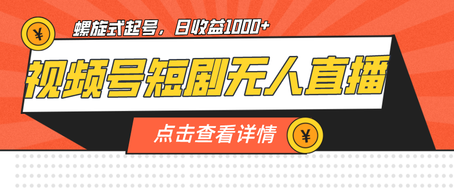 （7047期）视频号短剧无人直播，螺旋起号，单号日收益1000+-韬哥副业项目资源网