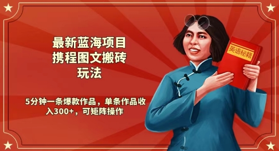 最新蓝海项目携程图文搬砖玩法，5分钟一条爆款作品，单条作品收入300+，可矩阵操作-韬哥副业项目资源网