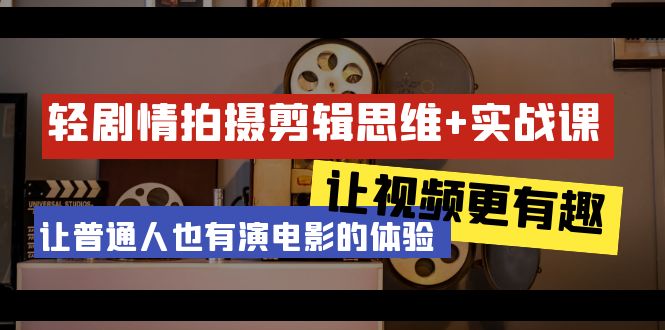 （9128期）轻故事情节 拍摄剪辑逻辑思维实战演练课 让短视频更有意义 让普通人也是有演电影的感受-23堂课-韬哥副业项目资源网