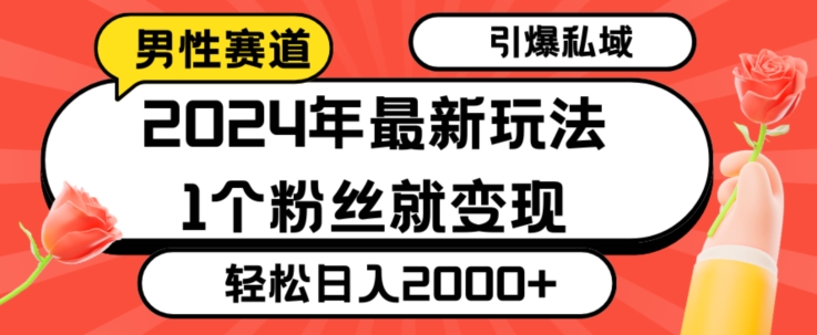 2024年最新男性赛道玩法，引爆私域流量，1个粉丝就变现，轻松日入2000+-韬哥副业项目资源网