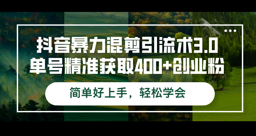 （12630期）抖音暴力混剪引流术3.0单号精准获取400+创业粉简单好上手，轻松学会-韬哥副业项目资源网