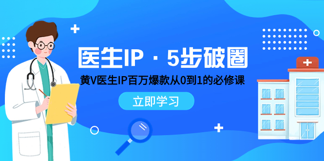 （7836期）医生IP·5步破圈：黄V医生IP百万爆款从0到1的必修课 学习内容运营的底层…-韬哥副业项目资源网