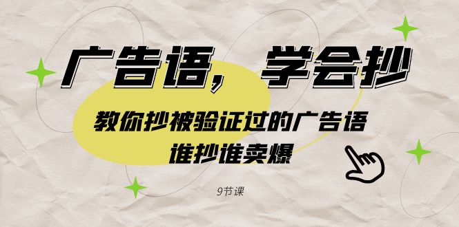 （9014期）广告词，懂得抄！教大家抄被验证过的广告词，谁抄谁卖爆（9堂课）-韬哥副业项目资源网