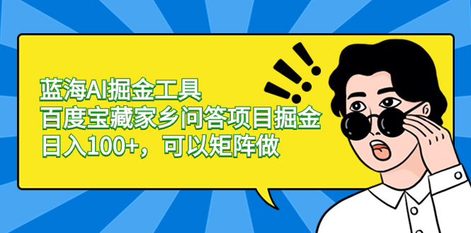 （8506期）瀚海AI掘金队专用工具百度搜索宝箱故乡互动问答新项目掘金队，日入100 ，能够引流矩阵做-韬哥副业项目资源网
