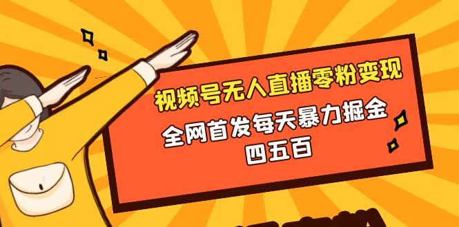 （8296期）视频号无人直播零粉转现，独家首发每日暴力行为掘金队四五百-韬哥副业项目资源网