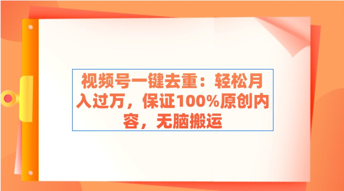 （9020期）微信视频号一键去重：轻轻松松月入了万，确保100%优质内容，没脑子运送-韬哥副业项目资源网