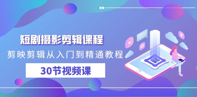 （9354期）短剧剧本摄影剪辑课程内容，剪映剪辑实用教程实例教程（30节视频课程）-韬哥副业项目资源网