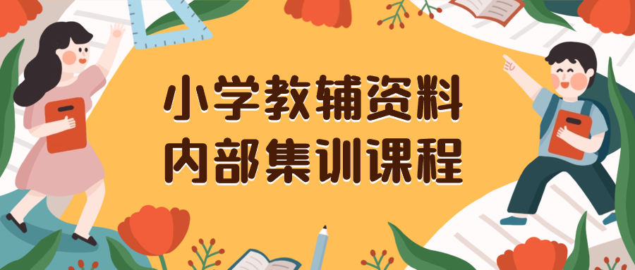 （8310期）小学教辅材料，内部结构培训家庭保姆级实例教程。公域一单盈利29-129（实例教程 材料）-韬哥副业项目资源网