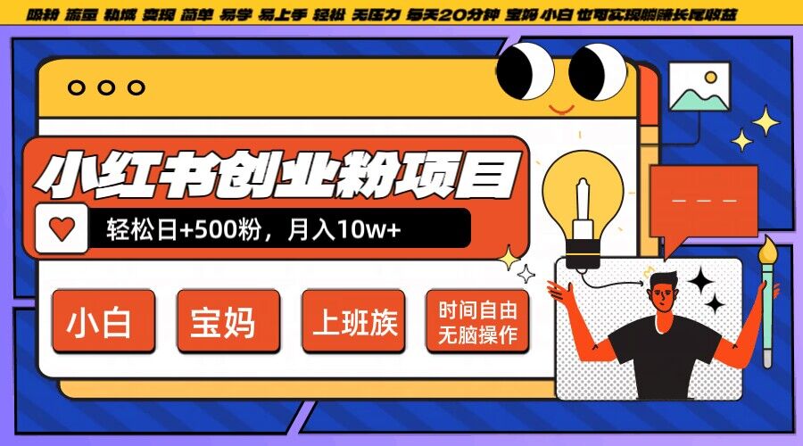 小红书创业粉项目日+500粉，每天20分钟躺赚长尾收益，无脑操作，宝妈，小白抓紧冲【揭秘】-韬哥副业项目资源网