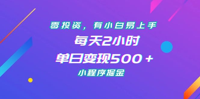 （7076期）零投资，有小白易上手，每天2小时，单日变现500＋，小程序掘金-韬哥副业项目资源网