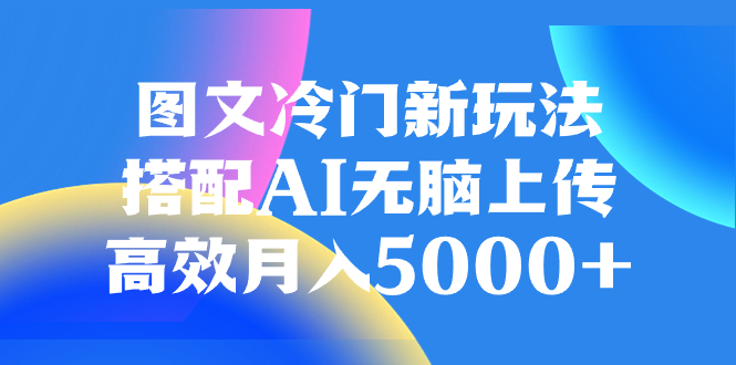 （8094期）图文冷门新玩法，搭配AI无脑上传，高效月入5000+-暖阳网-优质付费教程和创业项目大全-韬哥副业项目资源网
