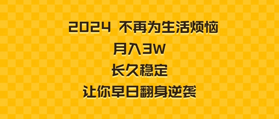 （8757期）2024不再为生活烦恼 月入3W 长久稳定 让你早日翻身逆袭-韬哥副业项目资源网