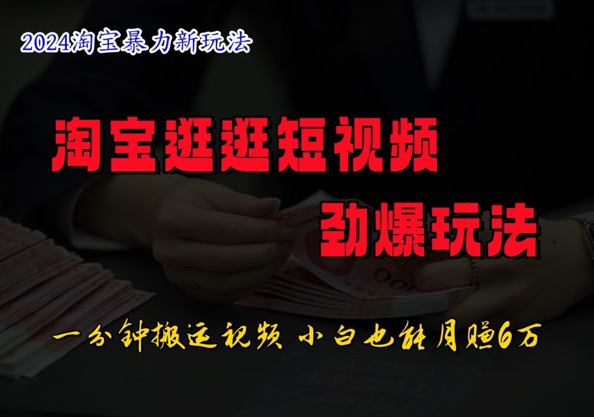 淘宝逛逛小视频刺激游戏玩法，只需一分钟搬运视频，新手也可以日入500-韬哥副业项目资源网