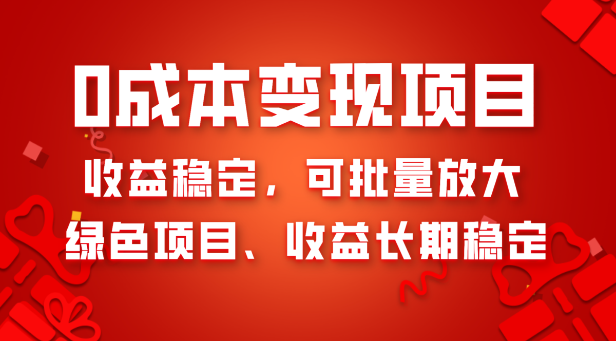 （8177期）0成本项目变现，收益稳定可批量放大。纯绿色项目，收益长期稳定-暖阳网-优质付费教程和创业项目大全-韬哥副业项目资源网