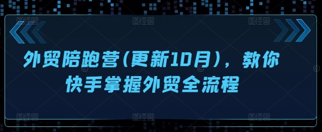 出口外贸陪跑营(升级10月)，教大家快手视频把握出口外贸全过程-韬哥副业项目资源网