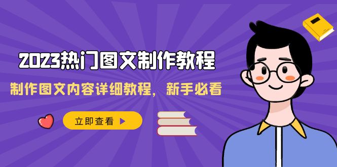 （8357期）2023受欢迎图文并茂-制作教程，制做图文内容详尽实例教程，新手指南（30堂课）-韬哥副业项目资源网