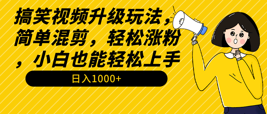 （9215期）搞笑视频升级玩法，简单混剪，轻松涨粉，小白也能上手，日入1000+教程+素材-韬哥副业项目资源网