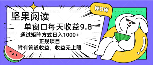 （11377期）坚果阅读单窗口每天收益9.8通过矩阵方式日入1000+正规项目附有管道收益…-韬哥副业项目资源网