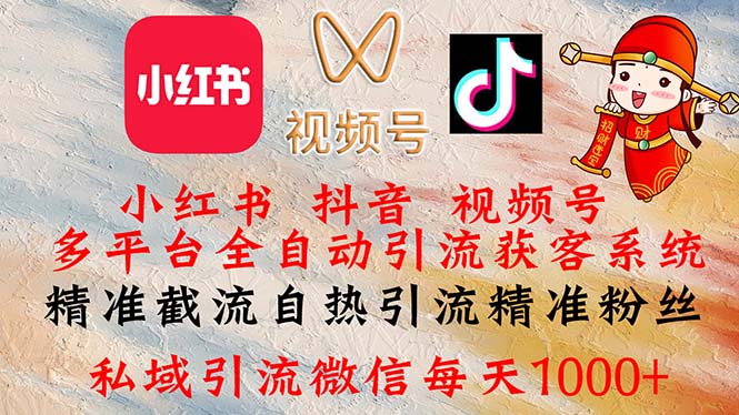 （12301期）小红书，抖音，视频号多平台全自动引流获客系统 精准截流自热引流精准…-韬哥副业项目资源网