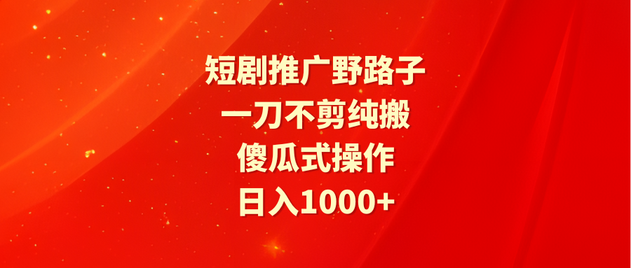 （9586期）短剧剧本营销推广歪门邪道，一刀不剪纯运送，可视化操作，日入1000-韬哥副业项目资源网