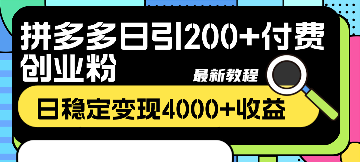 （8276期）拼多多平台日引200 付钱自主创业粉，日平稳转现4000 盈利全新实例教程-韬哥副业项目资源网