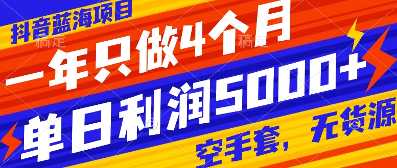 （7952期）抖音蓝海新项目，一年就做4个月，空手套，无货源电商，单日盈利5000-韬哥副业项目资源网