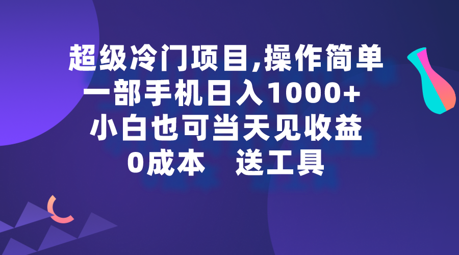 （9291期）超级冷门项目,操作简单，一部手机轻松日入1000+，小白也可当天看见收益-韬哥副业项目资源网