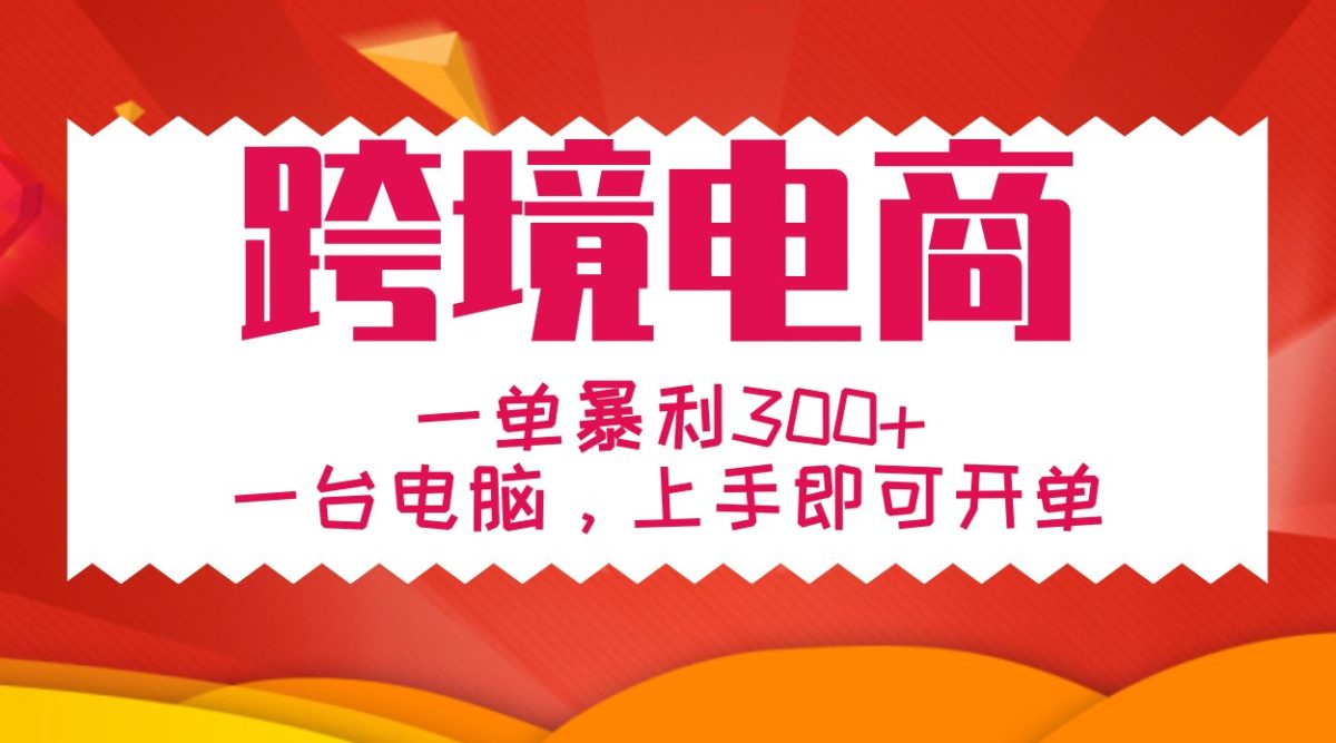 一对一教学跨境电子商务，一单爆利300 ，一台电脑入门就可以出单-韬哥副业项目资源网