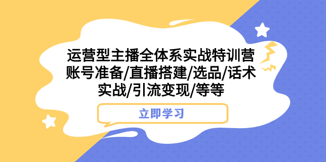 （7740期）经营型网络主播全管理体系实战演练夏令营 账户提前准备/直播间构建/选款/销售话术实战演练/引流变现/等-韬哥副业项目资源网