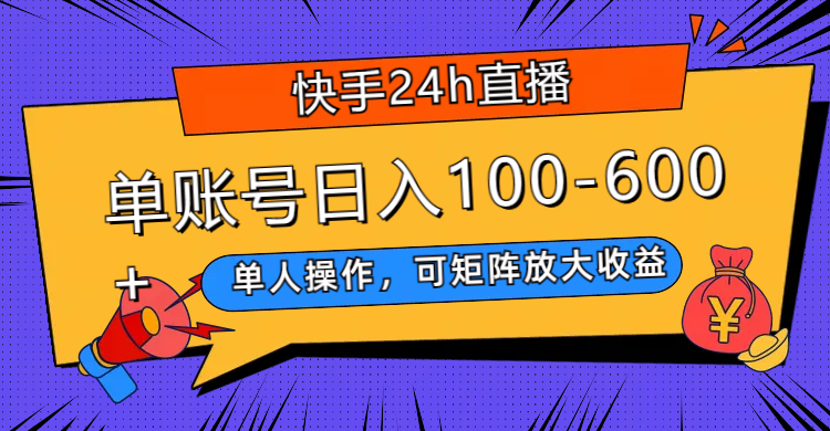 （7709期）快手视频24h直播间，单人操作，可引流矩阵变大盈利，单账户日入100-600-韬哥副业项目资源网