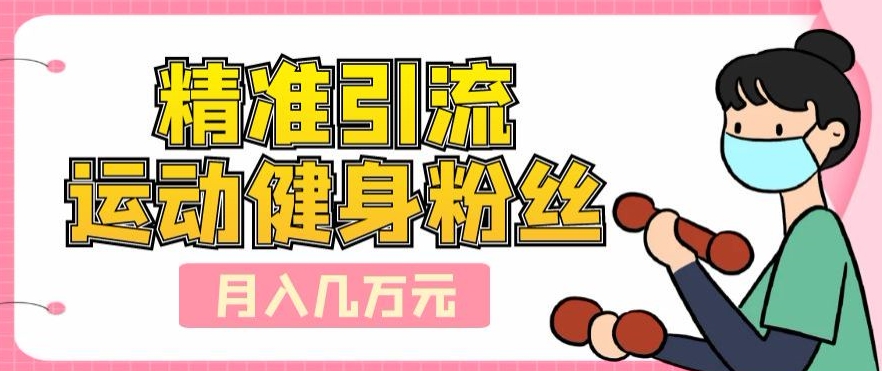 精准引流方法运动粉丝们，轻轻松松月入几万元-韬哥副业项目资源网