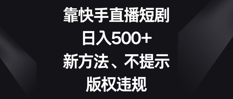 （8377期）靠快手短剧剧本，日入500 ，新的方法、不提醒著作权违反规定-韬哥副业项目资源网
