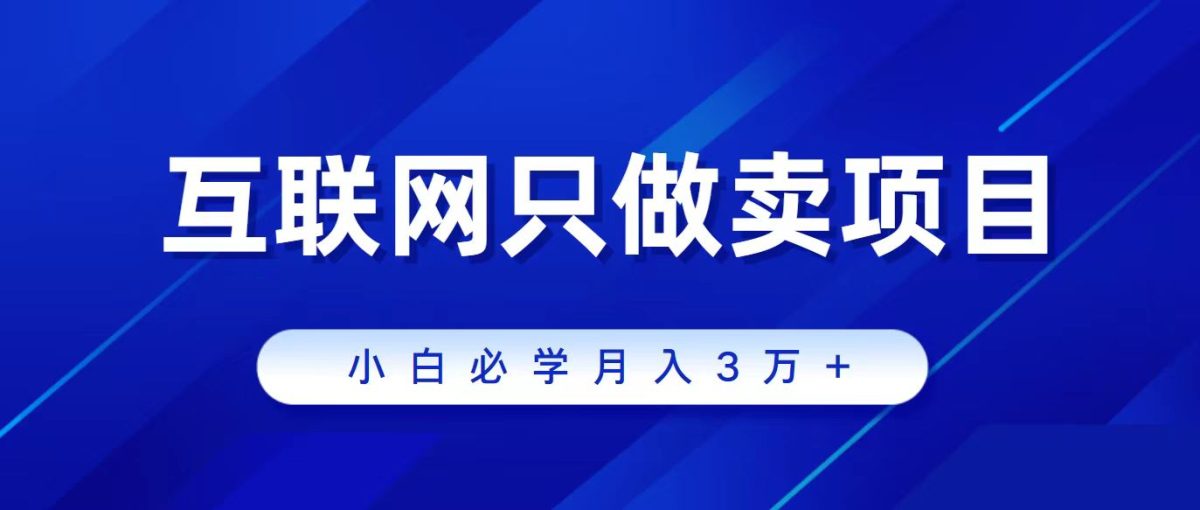 （9623期）互联网技术的尽头便是卖项目，被割过韭菜的朋友们必读！轻轻松松月入三万之上！-韬哥副业项目资源网
