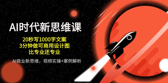 （10535期）AI 时代新思维课，20秒写1000字创意文案/3min做可商用设计图纸/比专业的还技术专业-韬哥副业项目资源网