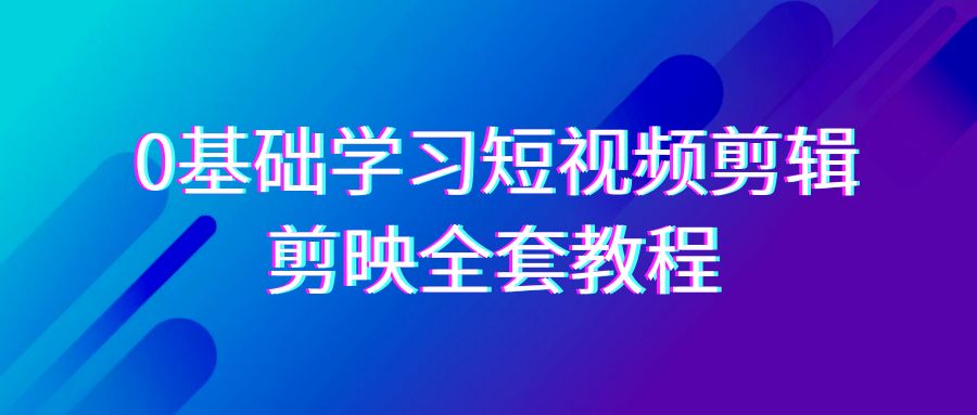 （9071期）0基本系统的学习-短视频剪辑，剪辑软件-整套33节-无水印教程，全覆盖-视频剪辑作用-韬哥副业项目资源网