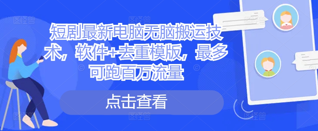 短剧剧本最新电脑没脑子运送技术性，手机软件 去重复模板，最多能跑上百万总流量-韬哥副业项目资源网