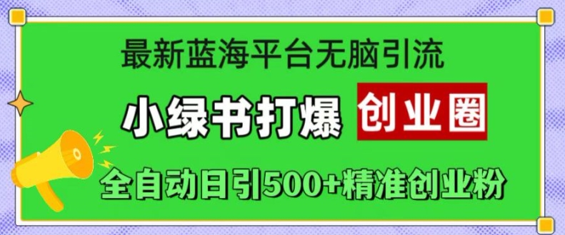 全新瀚海服务平台没脑子引流方法，小绿书打穿创业圈，自动式日引500 精确自主创业粉-韬哥副业项目资源网