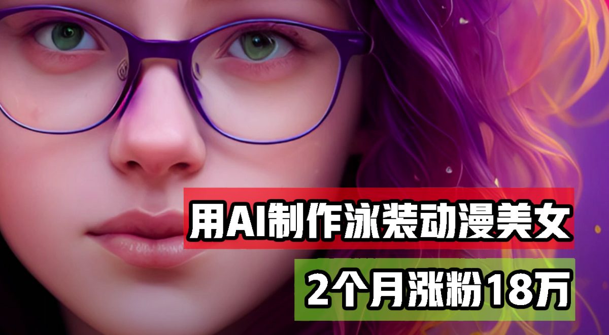 （12637期）用AI生成泳装美女跳舞短视频，2个月涨粉18万，多种变现月收益万元-韬哥副业项目资源网
