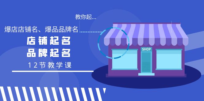 （9063期）教大家起“爆店店铺名字、爆款品牌名字”，店铺取名，商标起名（12节课堂教学课）-韬哥副业项目资源网
