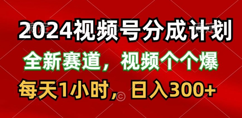 2024微信视频号分为方案，最新生态，每日1钟头，日入300-韬哥副业项目资源网