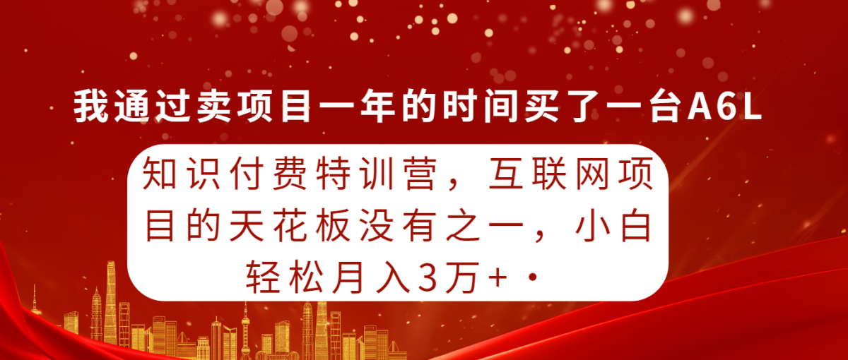 （9470期）知识付费特训营，互联网项目的天花板，没有之一，小白轻轻松松月入三万+-韬哥副业项目资源网