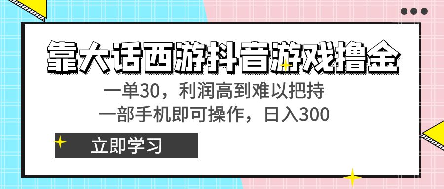 （8896期）靠大话手游抖音游戏撸金，一单30，成本低到无法控制，一部手机即可操作…-韬哥副业项目资源网